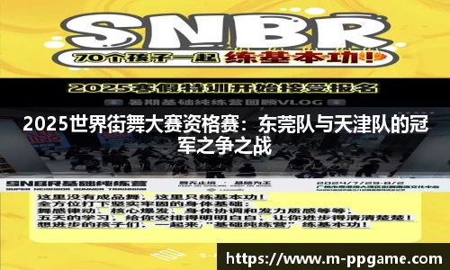 2025世界街舞大赛资格赛：东莞队与天津队的冠军之争之战